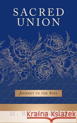 Sacred Union: Journey to the Soul M R Aurisch 9781504313704 Balboa Press Au