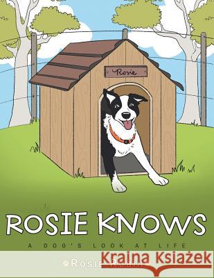 Rosie Knows: A Dog's Look at Life Rose Rubin   9781504315722