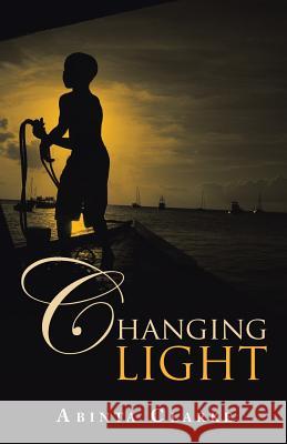 Changing Light Abinta Clarke 9781504315883 Balboa Press Au