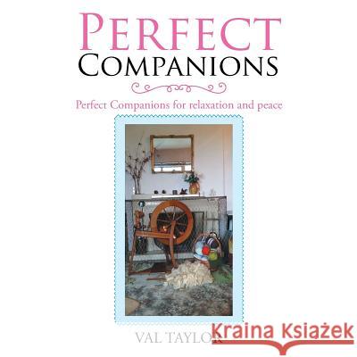 Perfect Companions: Perfect Companions for Relaxation and Peace Val Taylor 9781504316019 Balboa Press Au