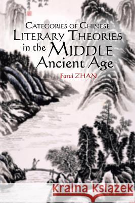 Categories of Chinese Literary Theories in the Middle Ancient Age Furui Zhan 9781504316651