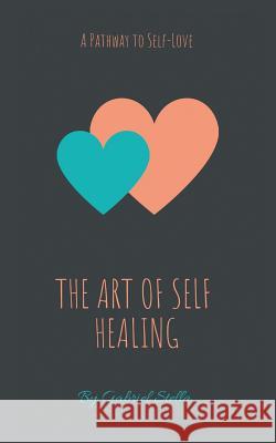 The Art of Self-Healing: A Pathway to Self-Love Gabriel Stella   9781504317238 Balboa Press Au