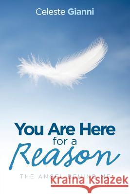 You Are Here for a Reason: The Angel Behind Me Celeste Gianni 9781504318228