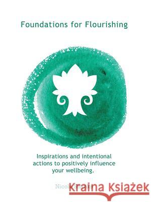 Foundations for Flourishing: Inspirations and Intentional Actions to Positively Influence Your Wellbeing Nicole Shanks 9781504318655