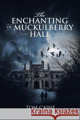 The Enchanting of Muckulberry Hall Tom Caine 9781504321846