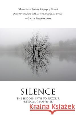Silence: The Hidden Path to Success, Freedom & Happiness Deb Maes 9781504322607