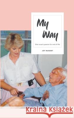 My Way: One Nurse's Passion for End of Life Joy Nugent 9781504323413 Balboa Press Au