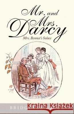 Mr. and Mrs. Darcy: Mrs. Bennet's Solace Bridgette Bruce 9781504324977