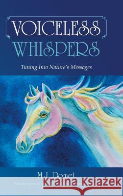 Voiceless Whispers: Tuning Into Nature's Messages M. J. Domet 9781504325073 Balboa Press