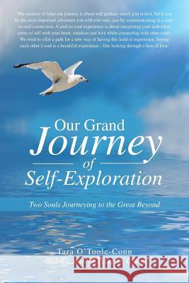 Our Grand Journey of Self-Exploration: Two Souls Journeying to the Great Beyond Tara O'Toole-Conn 9781504325684 Balboa Press