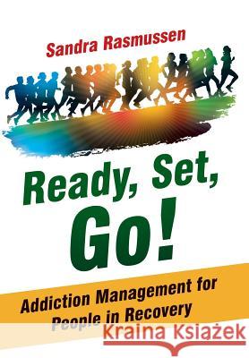 Ready, Set, Go!: Addiction Management for People in Recovery Sandra Rasmussen 9781504326445 Balboa Press