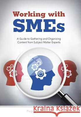 Working with SMEs: A Guide to Gathering and Organizing Content from Subject Matter Experts Salvatore, Peggy 9781504326735 Balboa Press