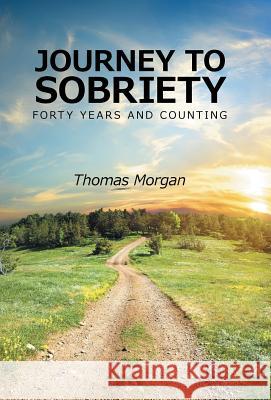 Journey to Sobriety: Forty years and counting Morgan, Thomas 9781504326889
