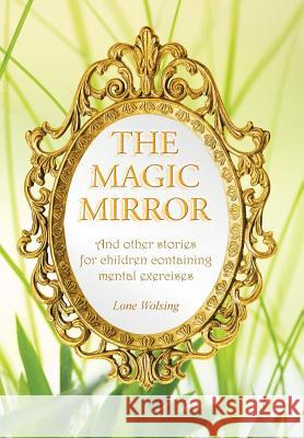 The Magic Mirror: And other stories for children containing mental exercises Wolsing, Lone 9781504326995 Balboa Press