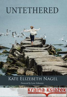 Untethered Kate Elizebeth Nagel 9781504327367 Balboa Press