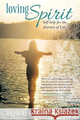 Loving Spirit: Self-Help for the Journey of Loss Dayle E. Spencer 9781504327770