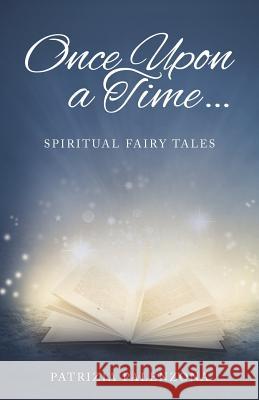 Once Upon a Time...: Spiritual Fairy Tales Patrizia Palenzona 9781504327831