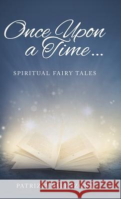 Once Upon a Time...: Spiritual Fairy Tales Patrizia Palenzona 9781504327855