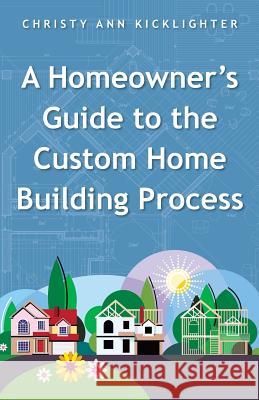 A Homeowner's Guide to the Custom Home Building Process Christy Ann Kicklighter 9781504328005 Balboa Press