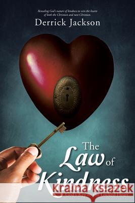 The Law of Kindness: God's Key to the Locked Heart Derrick Jackson 9781504328111