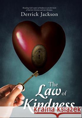 The Law of Kindness: God's Key to the Locked Heart Derrick Jackson 9781504328128