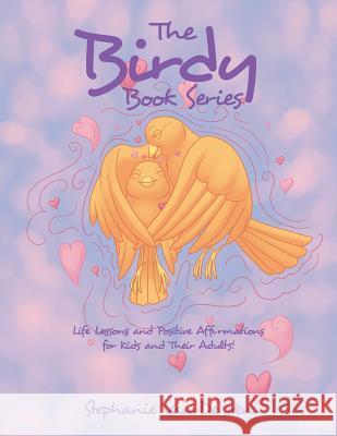 The Birdy Book Series: Life Lessons and Positive Affirmations for Kids and Their Adults! Stephanie Va 9781504328555