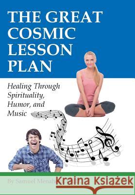 The Great Cosmic Lesson Plan: Healing through spirituality, humor and music Menahem, Sam 9781504328920