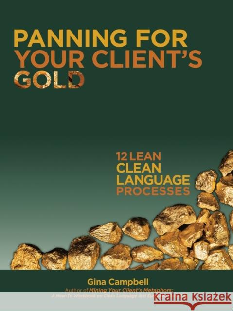 Panning for Your Client's Gold: 12 Lean Clean Language Processes Gina Campbell 9781504329279 Balboa Press