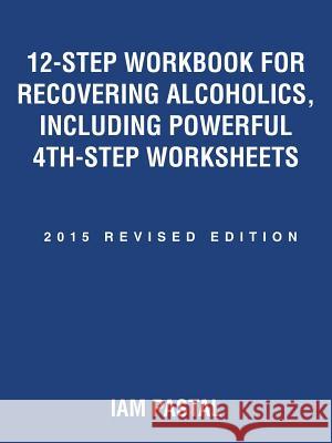 12-Step Workbook for Recovering Alcoholics, Including Powerful 4Th-Step Worksheets: 2015 Revised Edition Pastal, Iam 9781504329668 Balboa Press