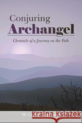 Conjuring Archangel: Chronicle of a Journey on the Path W. Grey Champion 9781504329972 Balboa Press