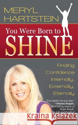 You Were Born To Shine: Finding Confidence Internally, Externally, Eternally Hartstein, Meryl 9781504330268