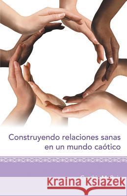 Construyendo relaciones sanas en un mundo caótico Ruiz, Cynthia M. 9781504331197 Balboa Press