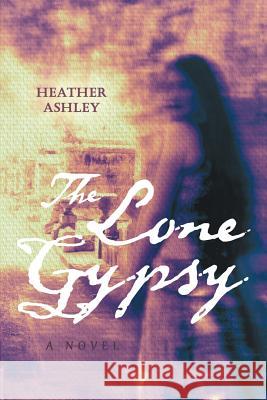 The Lone Gypsy Heather Ashley 9781504331500 Balboa Press