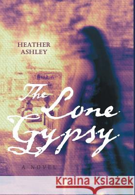 The Lone Gypsy Heather Ashley 9781504331524 Balboa Press
