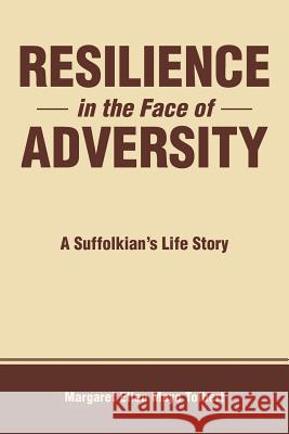 Resilience in the Face of Adversity: A Suffolkian's Life Story Margaret Ellen Mayo Tolbert 9781504331968