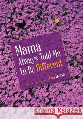 Mama Always Told Me to Be Different Van Deese 9781504332309 Authorhouse