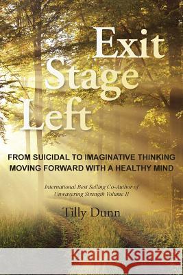 Exit Stage Left: From Suicidal to Imaginative Thinking Tilly Dunn 9781504332644