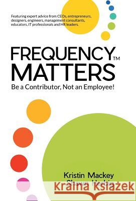 Frequency Matters: Be a Contributor, Not an Employee! Mackey, Kristin 9781504332934 Balboa Press