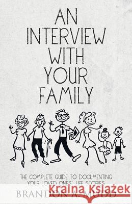 An Interview with Your Family: The Complete Guide to Documenting Your Loved Ones' Life Stories Brandon a. Mudd 9781504333412 Balboa Press