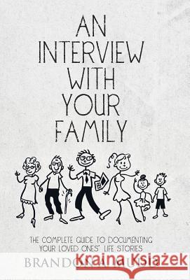 An Interview with Your Family: The Complete Guide to Documenting Your Loved Ones' Life Stories Brandon a. Mudd 9781504333436 Balboa Press
