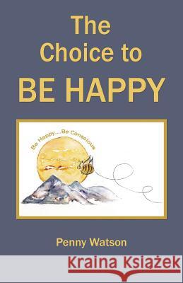 The Choice to Be Happy Penny Watson 9781504334372 Balboa Press