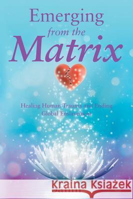 Emerging From the Matrix: Healing Human Trauma and Ending Global Enslavement Salini 9781504334907 Balboa Press