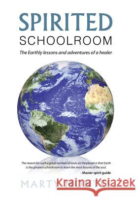 Spirited Schoolroom: The Earthly lessons and adventures of a healer. Montes, Marty 9781504336529