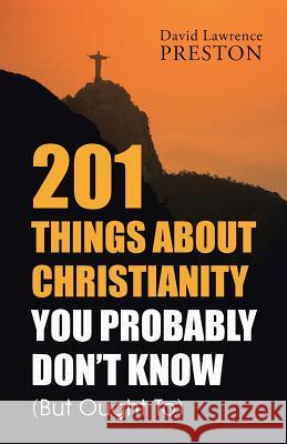 201 Things about Christianity You Probably Don't Know (But Ought To) David Lawrence Preston 9781504336970 Balboa Press