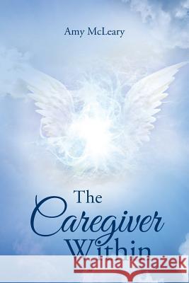 The Caregiver Within Amy McLeary 9781504337106 Balboa Press