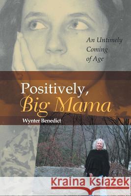 Positively, Big Mama: An Untimely Coming of Age Wynter Benedict 9781504337274