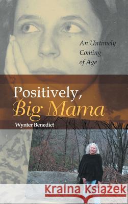 Positively, Big Mama: An Untimely Coming of Age Wynter Benedict 9781504337281