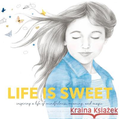 Life is Sweet: Inspiring a Life of Mindfulness, Meaning, and Magic Burket, Heather 9781504337366 Balboa Press