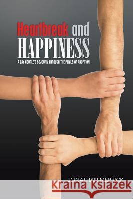 Heartbreak and Happiness: A Gay Couple's Sojourn through the Perils of Adoption Merrick, Jonathan 9781504337694