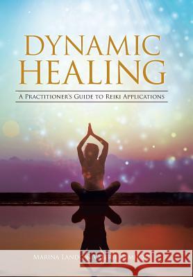 Dynamic Healing: A Practitioner's Guide to Reiki Applications Marina Lando, Valerie Remhoff 9781504338066